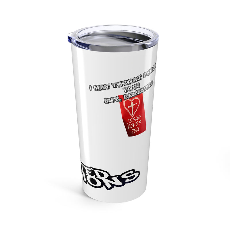 I May Throat Punch You But Remember, Jesus Loves You- 20oz Tumbler mug