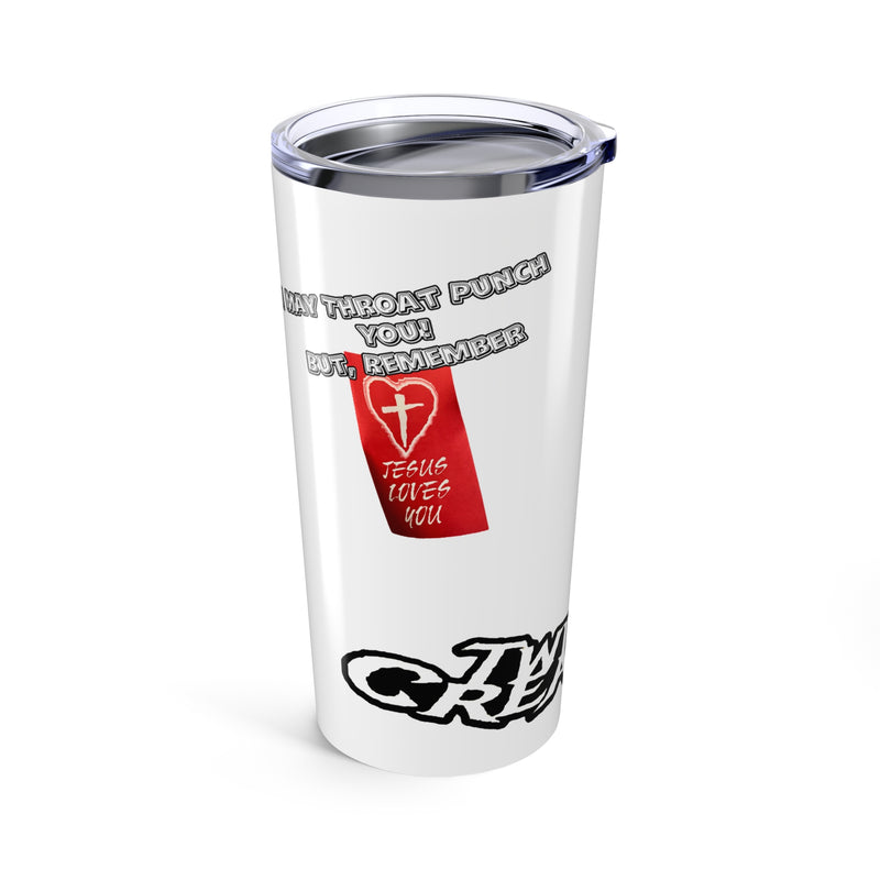 I May Throat Punch You But Remember, Jesus Loves You- 20oz Tumbler mug